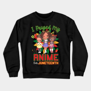 I Paused My Anime For Juneteenth Crewneck Sweatshirt